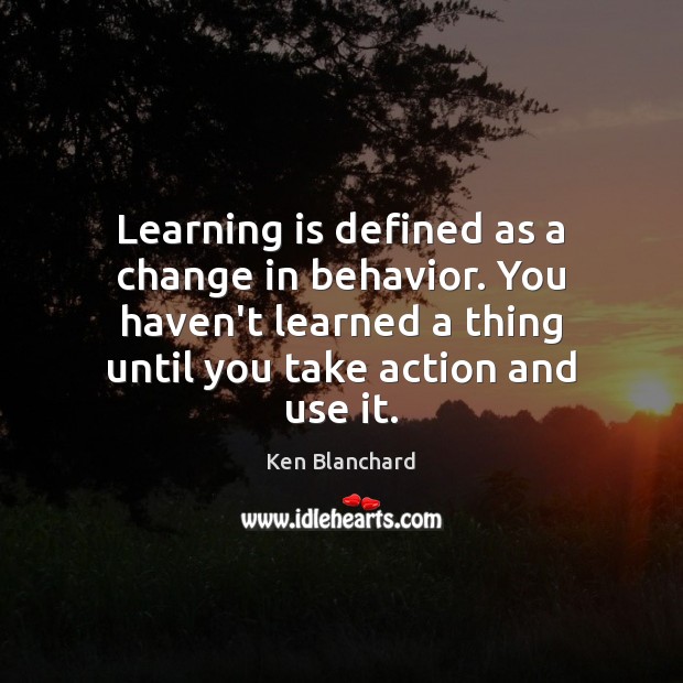 Learning is defined as a change in behavior. You haven’t learned a Image