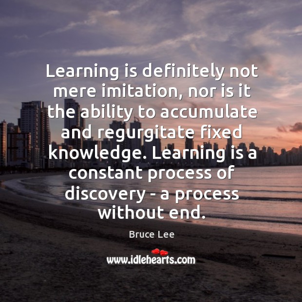 Learning is definitely not mere imitation, nor is it the ability to Bruce Lee Picture Quote