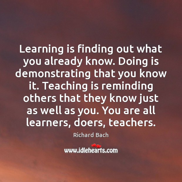 Learning is finding out what you already know. Doing is demonstrating that Teaching Quotes Image