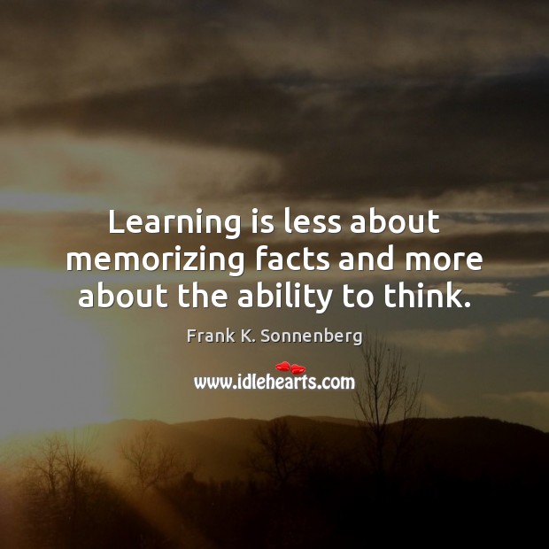 Learning is less about memorizing facts and more about the ability to think. Learning Quotes Image