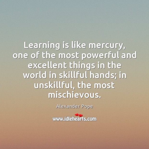 Learning is like mercury, one of the most powerful and excellent things Alexander Pope Picture Quote