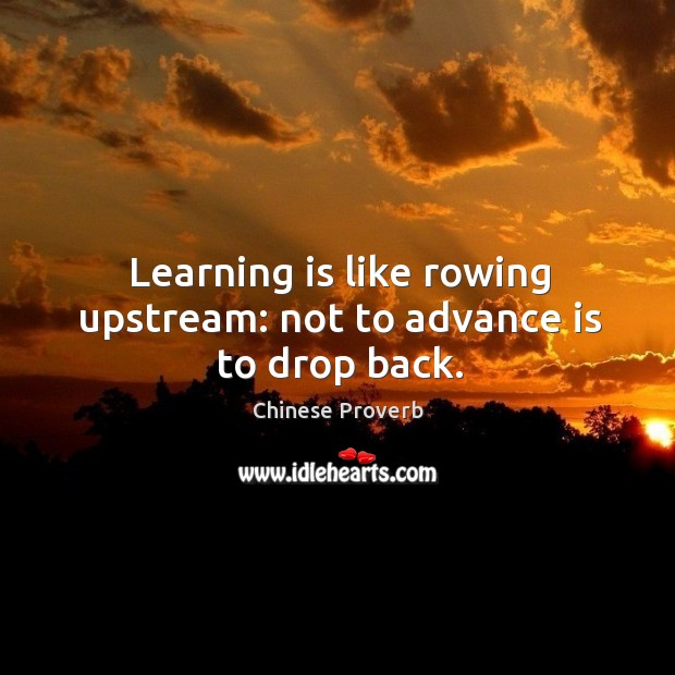 Learning is like rowing upstream: not to advance is to drop back. Learning Quotes Image