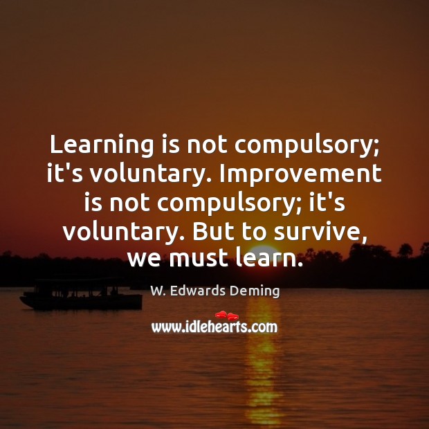 Learning is not compulsory; it’s voluntary. Improvement is not compulsory; it’s voluntary. Learning Quotes Image