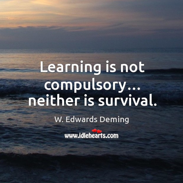 Learning is not compulsory… neither is survival. W. Edwards Deming Picture Quote