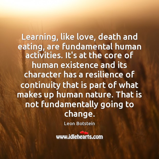 Learning, like love, death and eating, are fundamental human activities. It’s at Leon Botstein Picture Quote