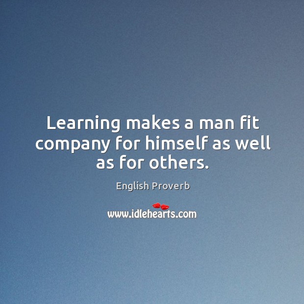Learning makes a man fit company for himself as well as for others. Image