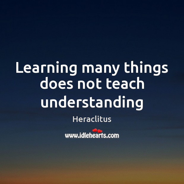 Learning many things does not teach understanding Heraclitus Picture Quote