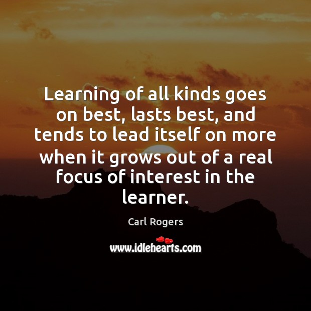 Learning of all kinds goes on best, lasts best, and tends to Carl Rogers Picture Quote