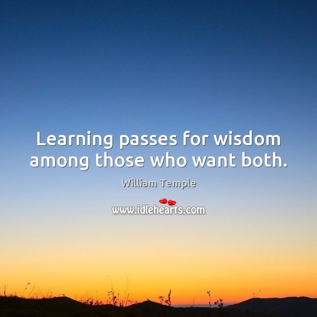 Learning passes for wisdom among those who want both. William Temple Picture Quote