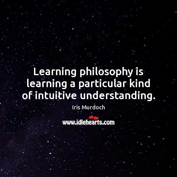 Learning philosophy is learning a particular kind of intuitive understanding. Image