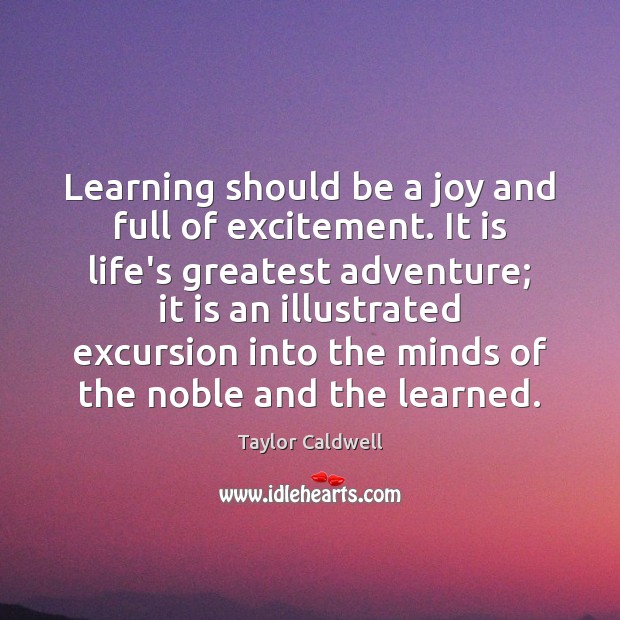 Learning should be a joy and full of excitement. It is life’s Taylor Caldwell Picture Quote