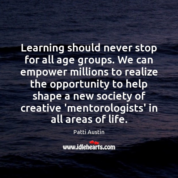 Learning should never stop for all age groups. We can empower millions Patti Austin Picture Quote