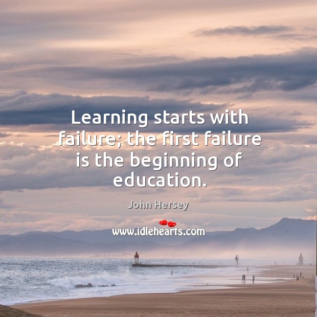 Learning starts with failure; the first failure is the beginning of education. Image