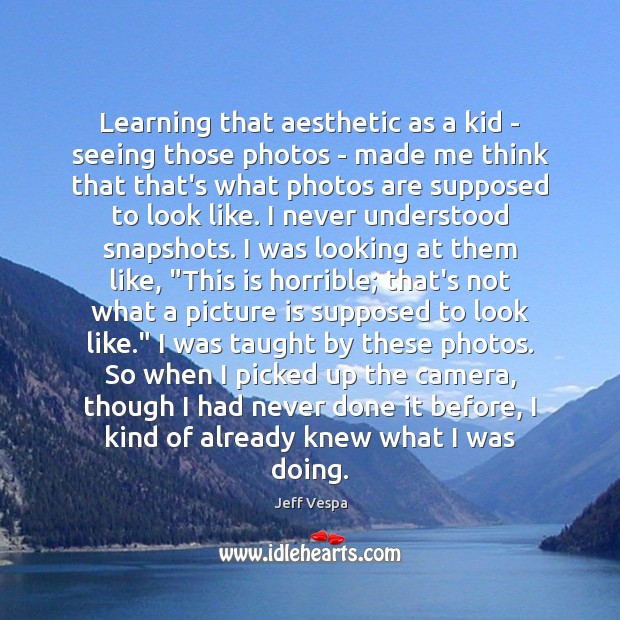 Learning that aesthetic as a kid – seeing those photos – made Jeff Vespa Picture Quote