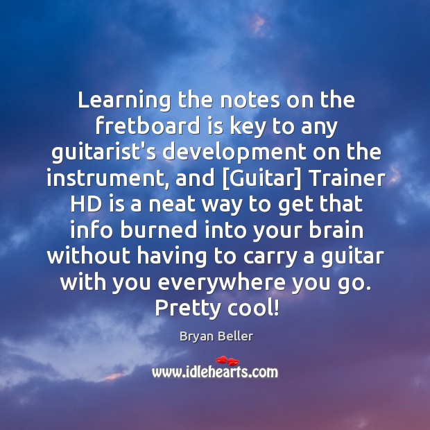 Learning the notes on the fretboard is key to any guitarist’s development Bryan Beller Picture Quote