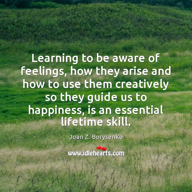 Learning to be aware of feelings, how they arise and how to Joan Z. Borysenko Picture Quote
