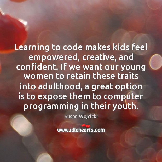 Learning to code makes kids feel empowered, creative, and confident. If we Image