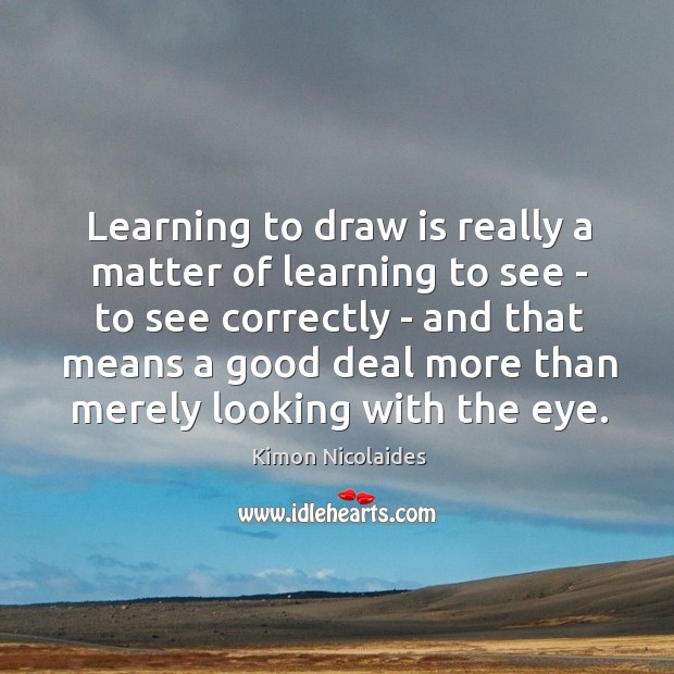 Learning to draw is really a matter of learning to see – Kimon Nicolaides Picture Quote