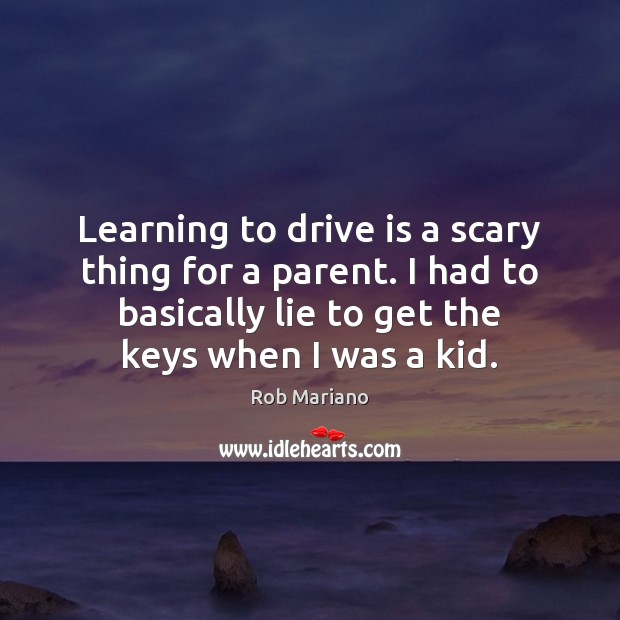 Learning to drive is a scary thing for a parent. I had Rob Mariano Picture Quote