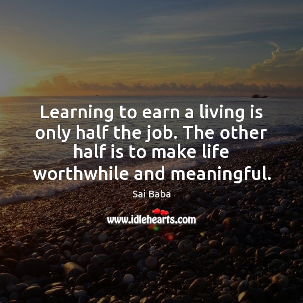 Learning to earn a living is only half the job. The other Sai Baba Picture Quote