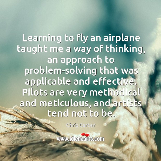 Learning to fly an airplane taught me a way of thinking, an Chris Carter Picture Quote