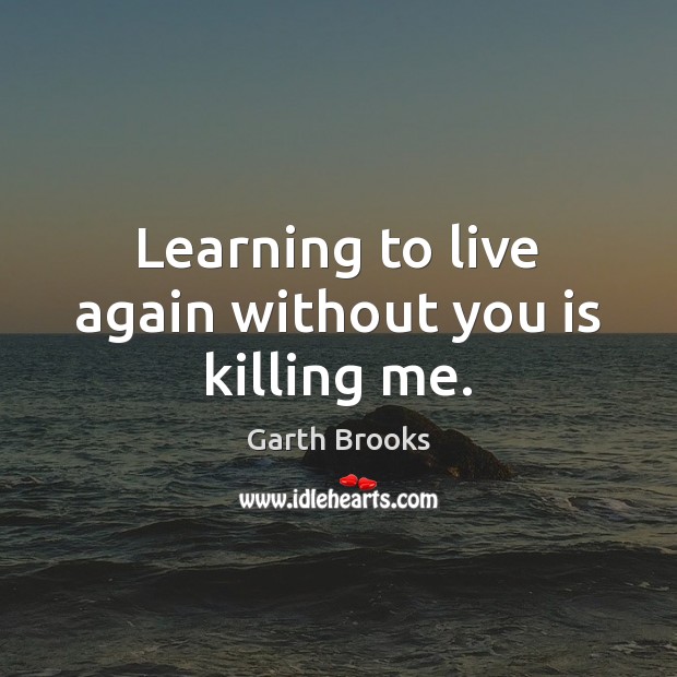 Learning to live again without you is killing me. Image
