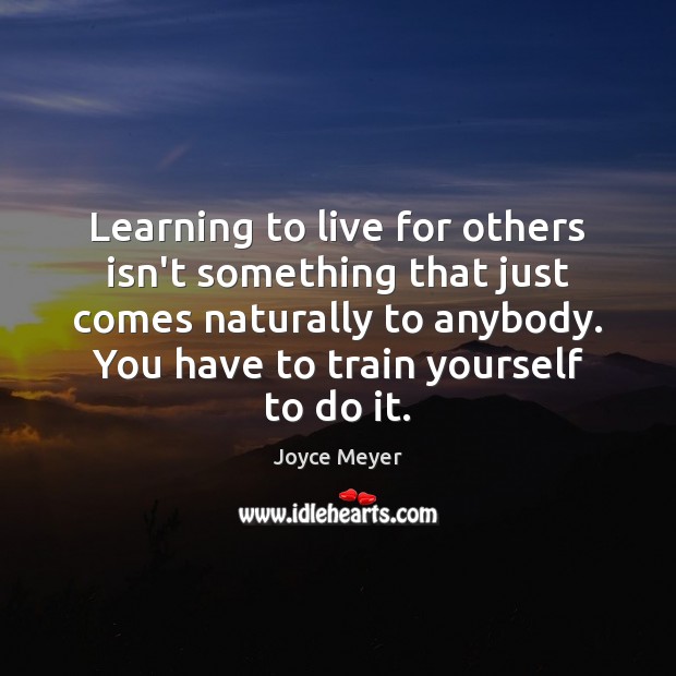 Learning to live for others isn’t something that just comes naturally to Joyce Meyer Picture Quote