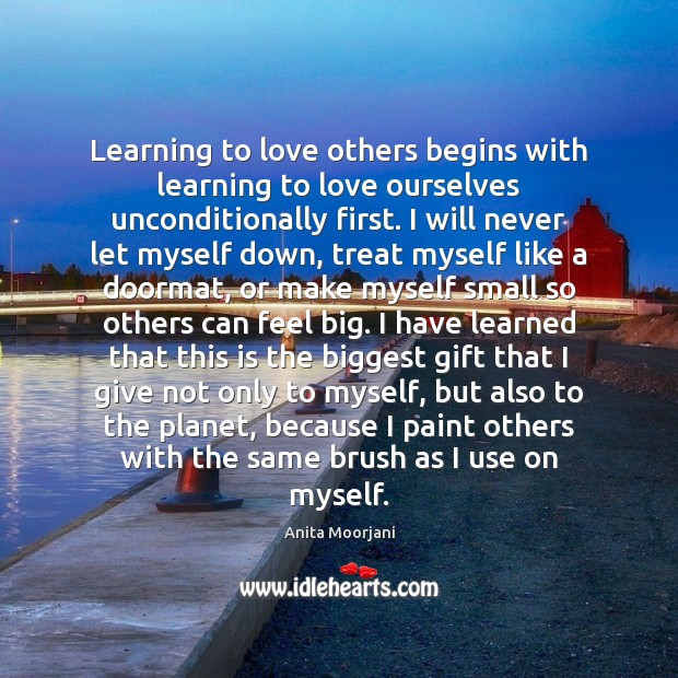 Learning to love others begins with learning to love ourselves unconditionally first. Anita Moorjani Picture Quote