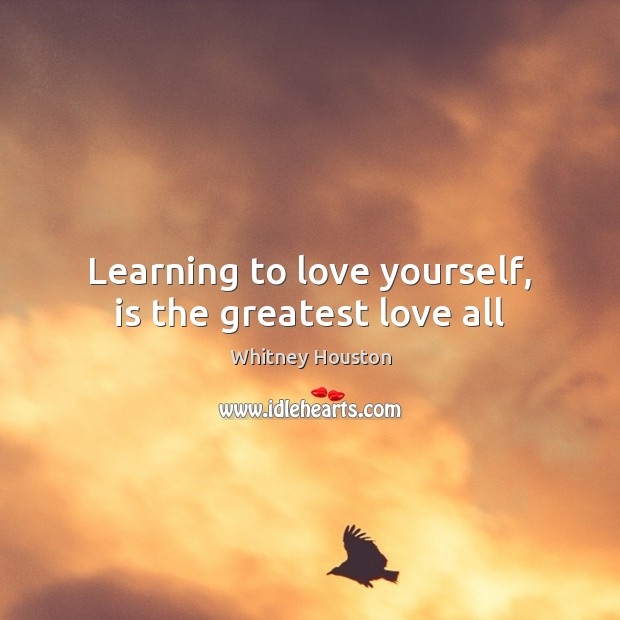 Learning to love yourself, is the greatest love all Whitney Houston Picture Quote