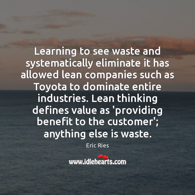 Learning to see waste and systematically eliminate it has allowed lean companies Eric Ries Picture Quote