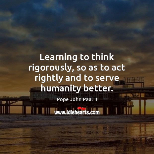 Learning to think rigorously, so as to act rightly and to serve humanity better. Image