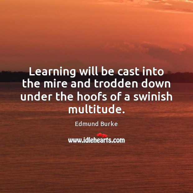 Learning will be cast into the mire and trodden down under the Image