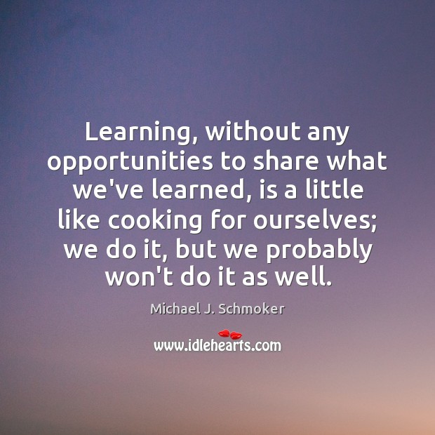 Learning, without any opportunities to share what we’ve learned, is a little Image