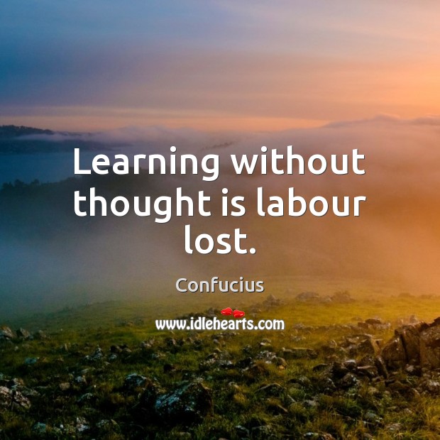 Learning without thought is labour lost. Image