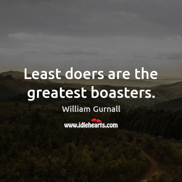 Least doers are the greatest boasters. William Gurnall Picture Quote