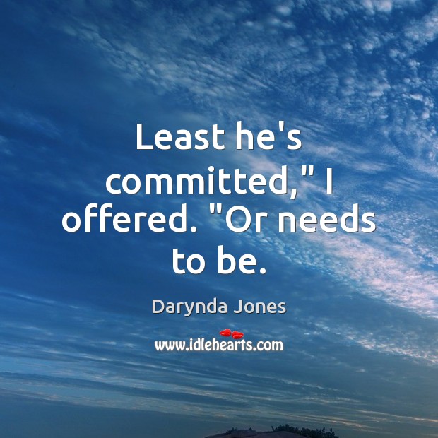 Least he’s committed,” I offered. “Or needs to be. Darynda Jones Picture Quote