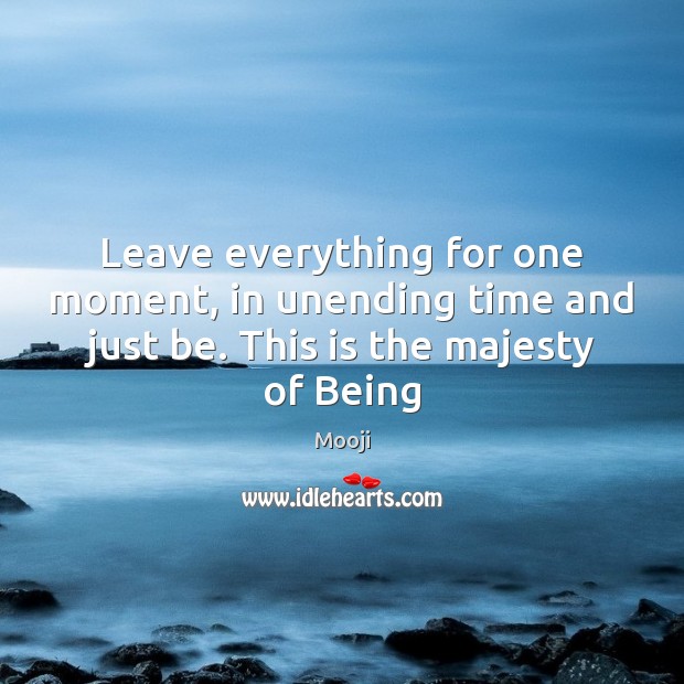 Leave everything for one moment, in unending time and just be. This Mooji Picture Quote