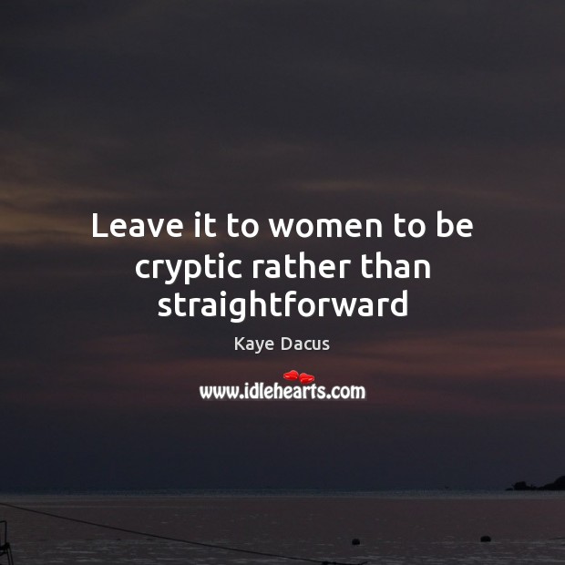 Leave it to women to be cryptic rather than straightforward Kaye Dacus Picture Quote