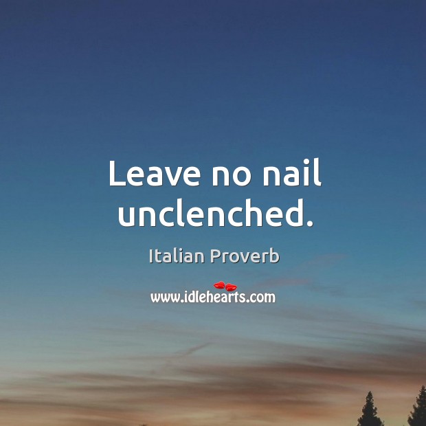 Leave no nail unclenched. Image