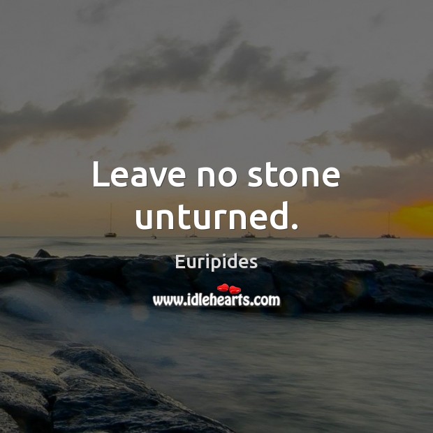 Leave no stone unturned. Euripides Picture Quote