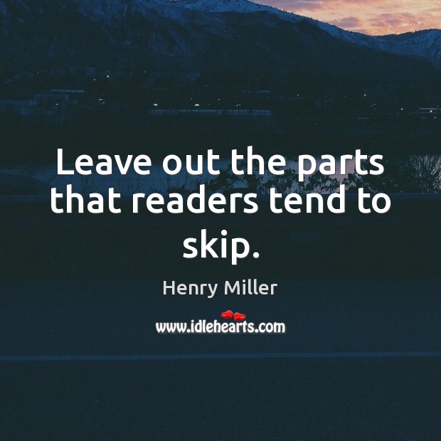 Leave out the parts that readers tend to skip. Henry Miller Picture Quote
