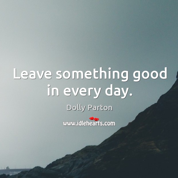 Leave something good in every day. Image