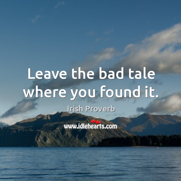 Leave the bad tale where you found it. Image