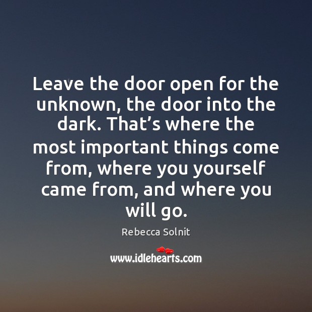 Leave the door open for the unknown, the door into the dark. Rebecca Solnit Picture Quote