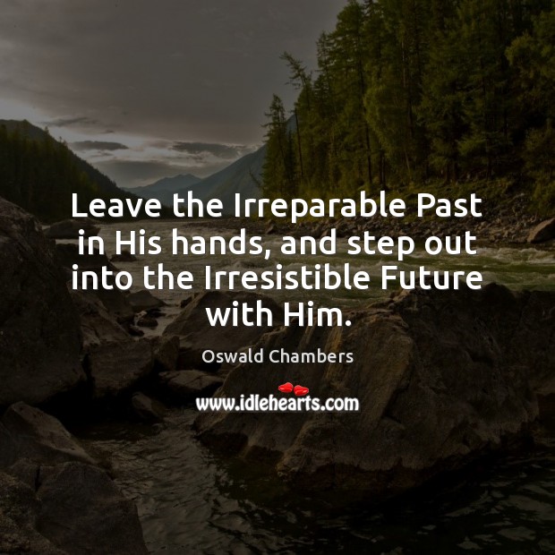 Leave the Irreparable Past in His hands, and step out into the Image
