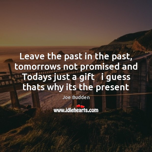 Leave the past in the past, tomorrows not promised and Todays just Gift Quotes Image