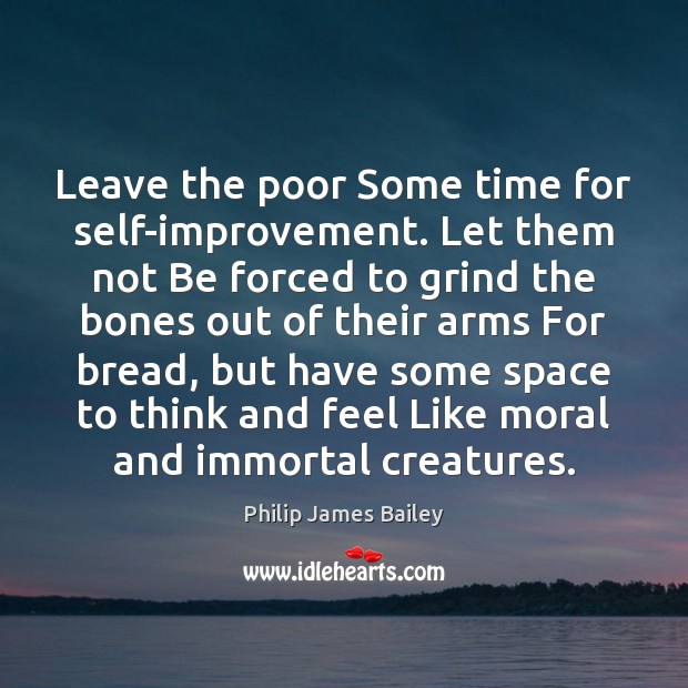 Leave the poor Some time for self-improvement. Let them not Be forced Image