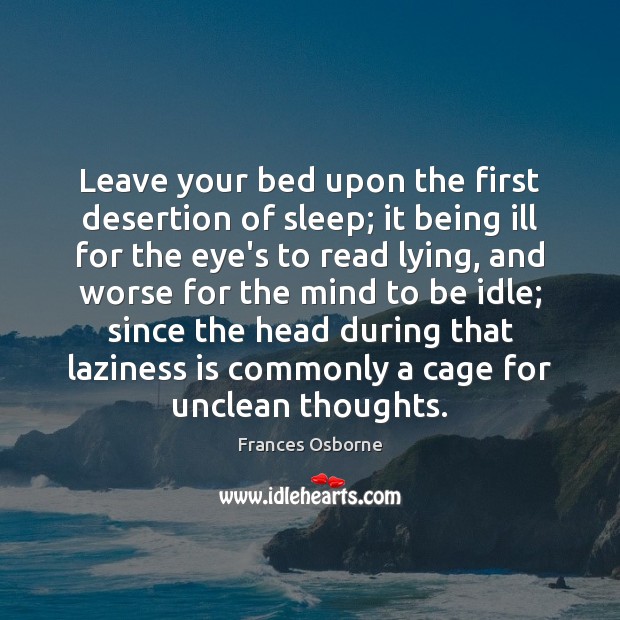 Leave your bed upon the first desertion of sleep; it being ill Frances Osborne Picture Quote