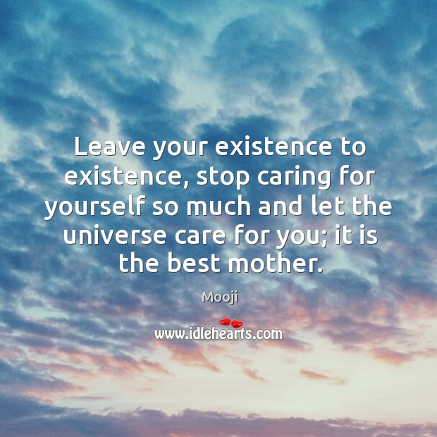 Leave your existence to existence, stop caring for yourself so much and Mooji Picture Quote