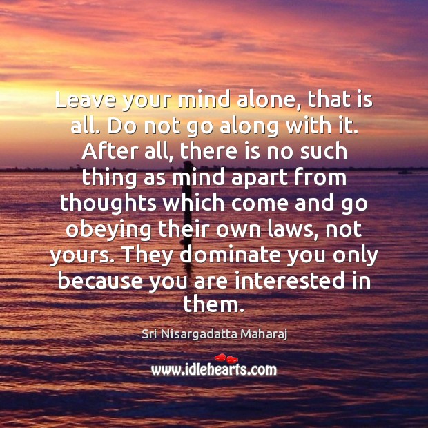 Leave your mind alone, that is all. Do not go along with Sri Nisargadatta Maharaj Picture Quote